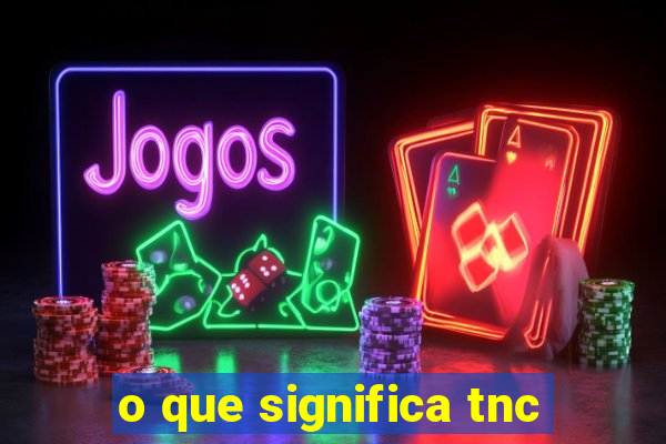 o que significa tnc